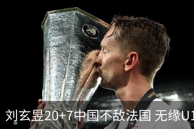 刘玄昱20+7中国不敌法国 无缘U17男篮世界杯8强